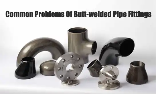 Common Problems Of Butt-welded Pipe Fittings