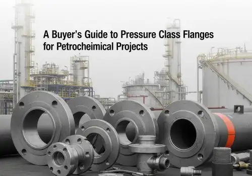 A Buyer’s Guide to Pressure Class Flanges for Petrochemical Projects